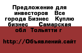 Предложение для инвесторов - Все города Бизнес » Куплю бизнес   . Самарская обл.,Тольятти г.